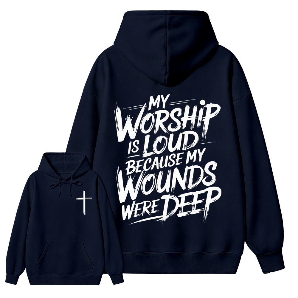 My Worship Is Loud Because My Wounds Were Deep Unisex Christian Hoodie