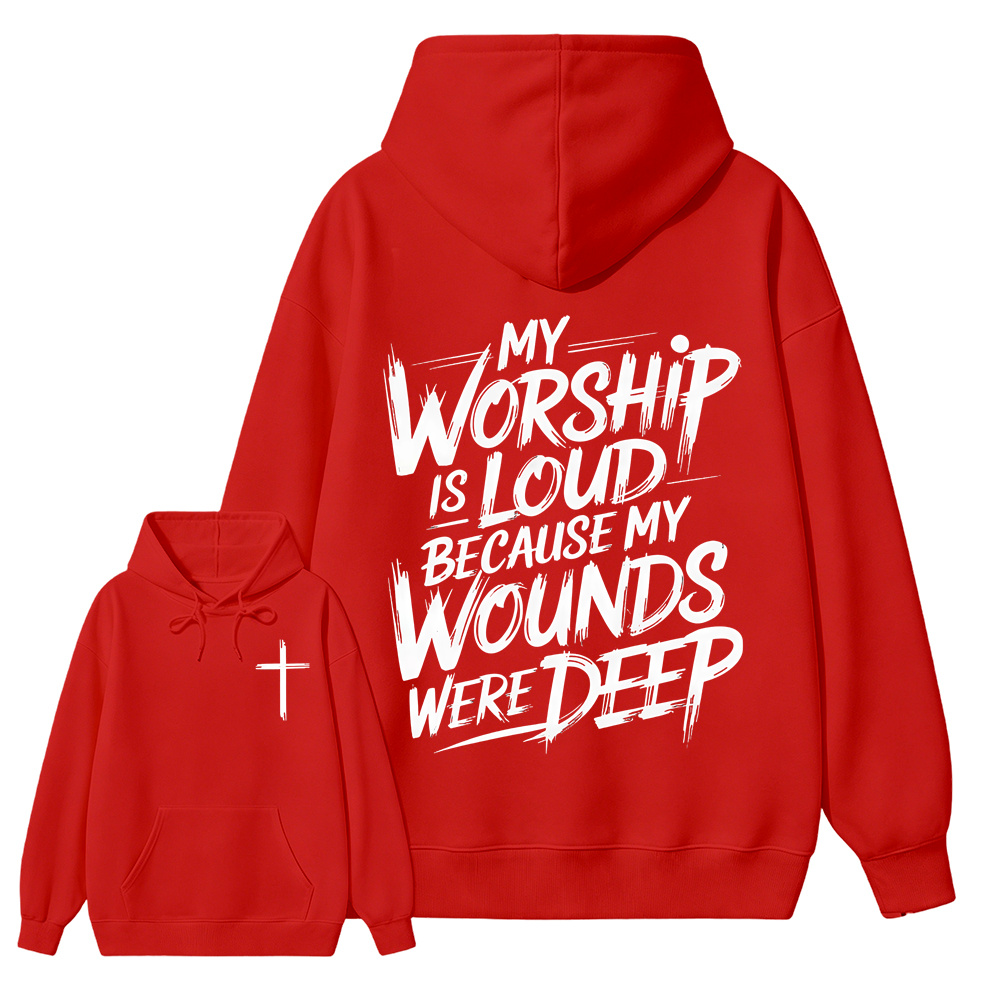 My Worship Is Loud Because My Wounds Were Deep Unisex Christian Hoodie
