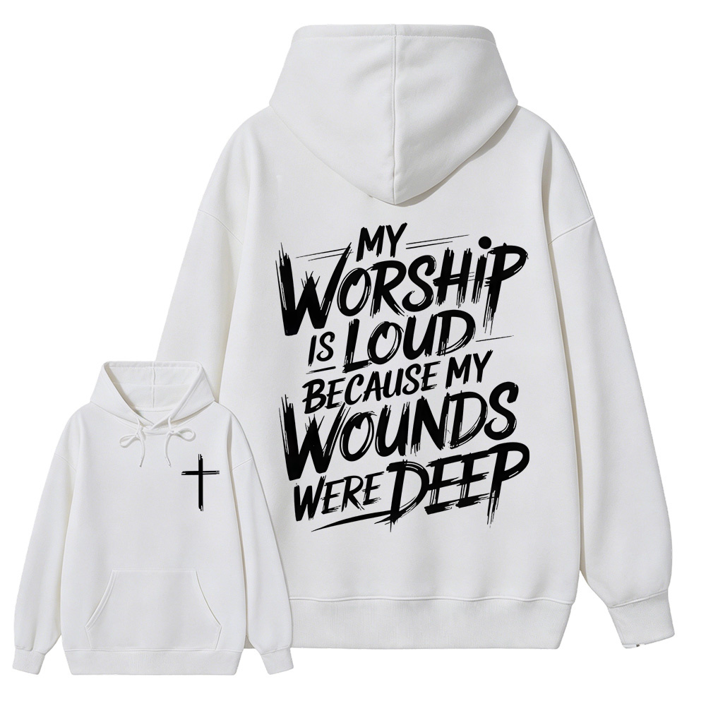 My Worship Is Loud Because My Wounds Were Deep Unisex Christian Hoodie