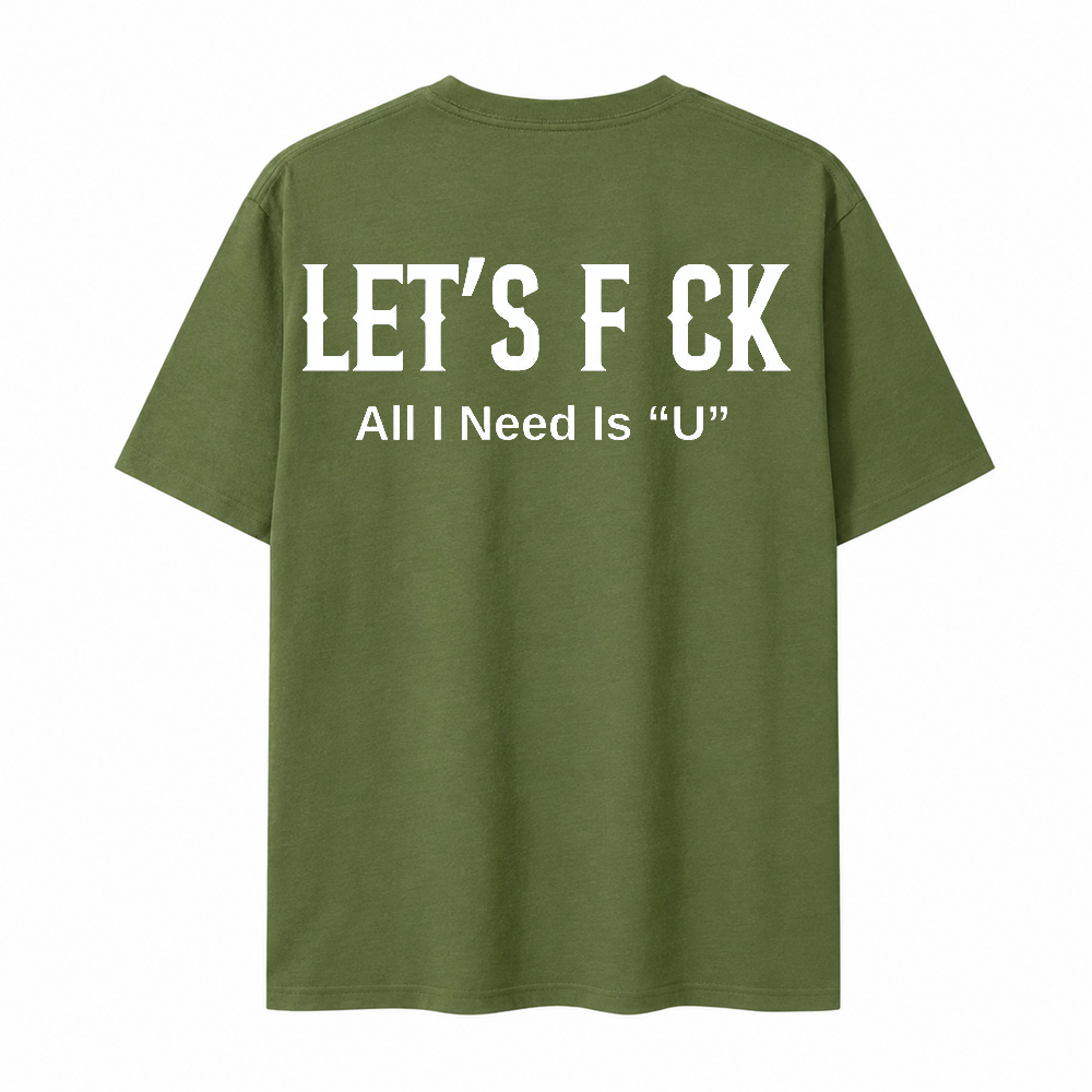 Let's Fck All I Need Is U Funny Graphic T-Shirt