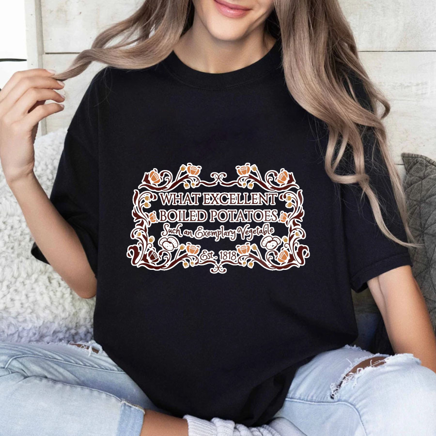 Wardrobecart What Excellent Boiled Potatoes Such An Everyday Vegetable Est 1812 Tshirt
