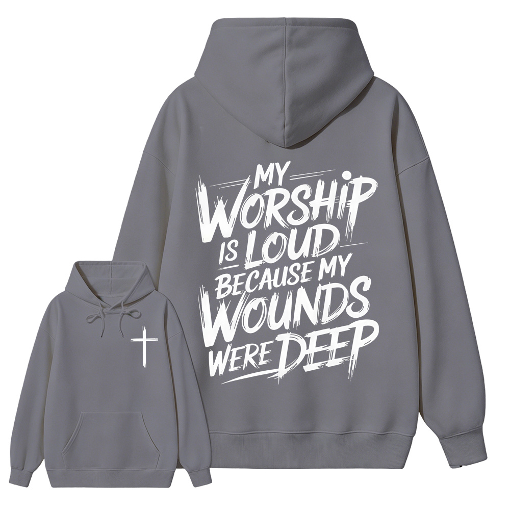 My Worship Is Loud Because My Wounds Were Deep Unisex Christian Hoodie