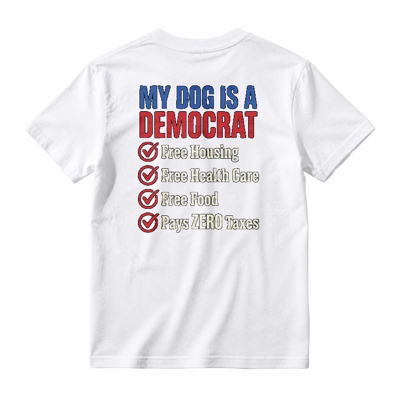 My Dog Is A Democrat Free Housing Health Care Food Pays Zero Taxes Unisex Classic T-shirt