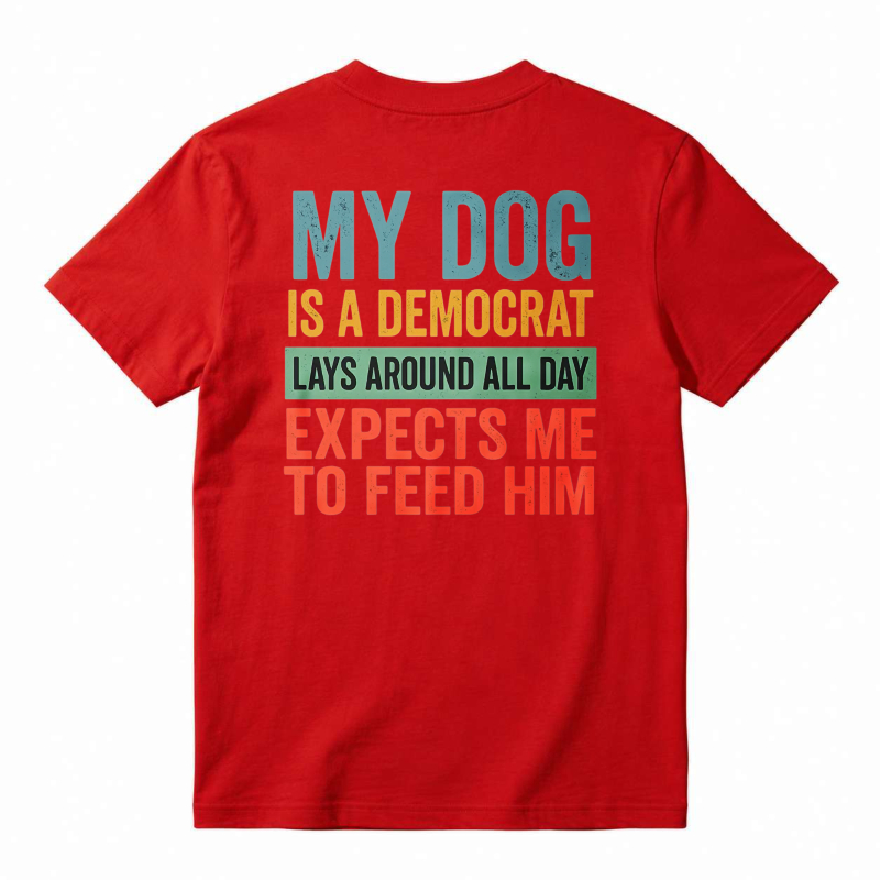 My Dog Is A Democrat Lays Around All Day Expects Me To Feed Him Unisex Classic T-shirt