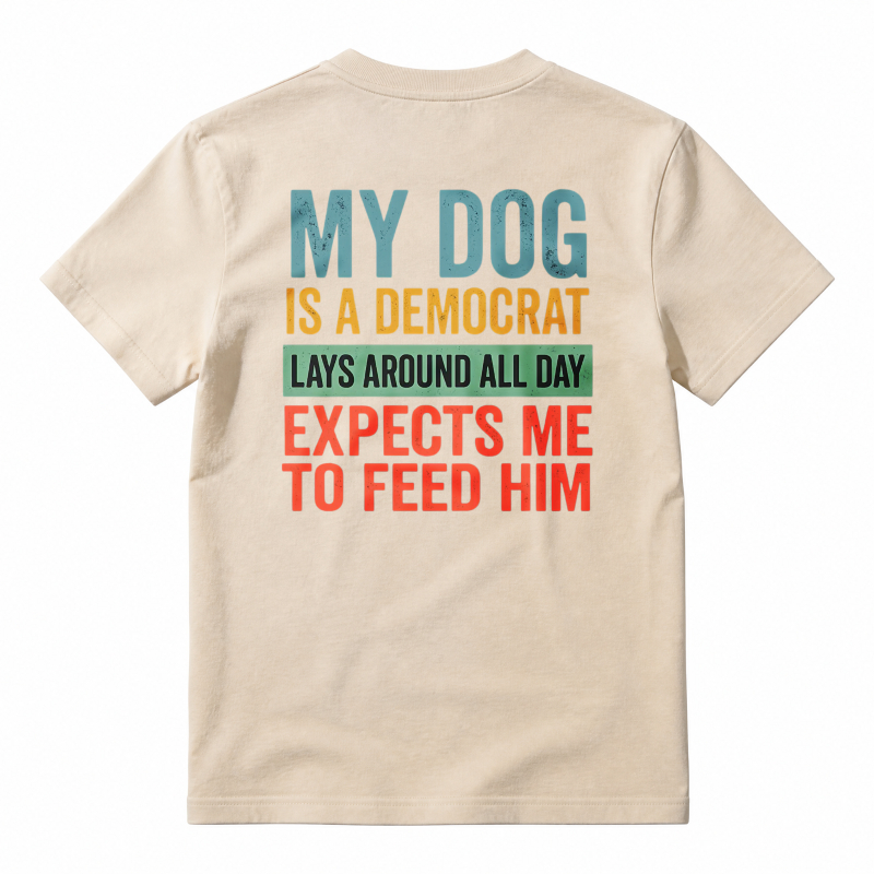My Dog Is A Democrat Lays Around All Day Expects Me To Feed Him Unisex Classic T-shirt