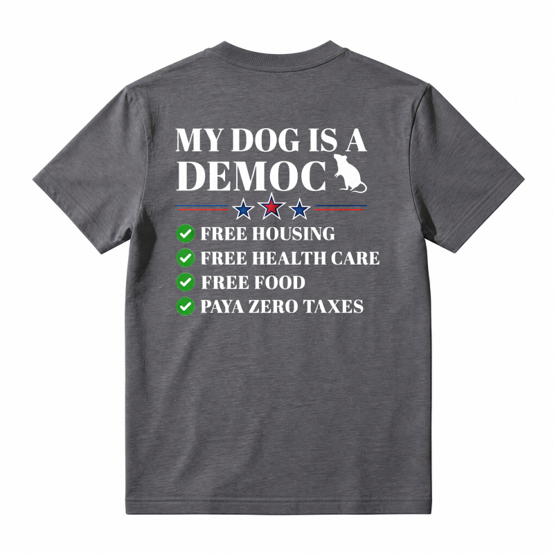 My Dog Is A Democrat Free Housing Health Care Food Zero Taxes Unisex Classic T-shirt