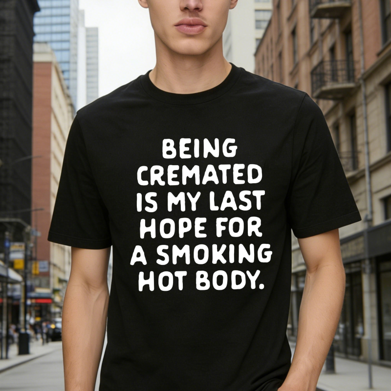 Being Cremated Is My Last Hope For A Smoking Hot Body Funny Quote Unisex Classic T-shirt