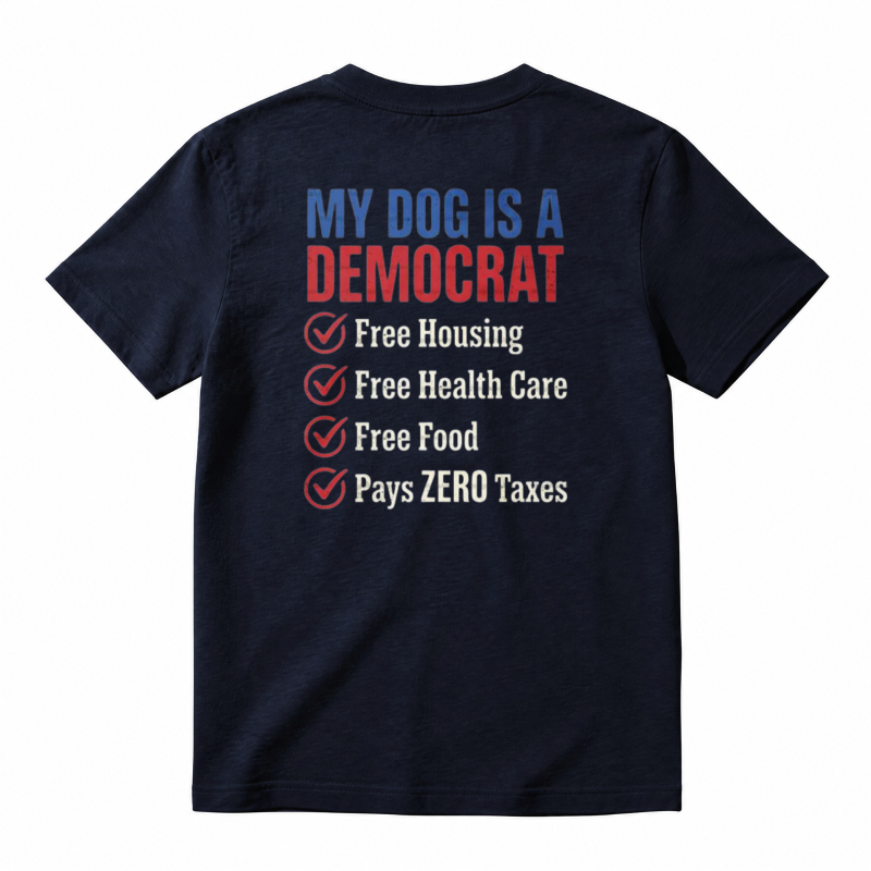My Dog Is A Democrat Free Housing Health Care Food Pays Zero Taxes Unisex Classic T-shirt