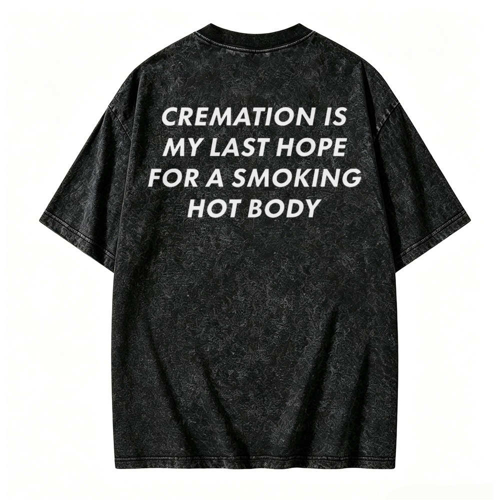 Cremation Is My Last Hope For A Smoking Hot Body Graphic Washed T-shirt
