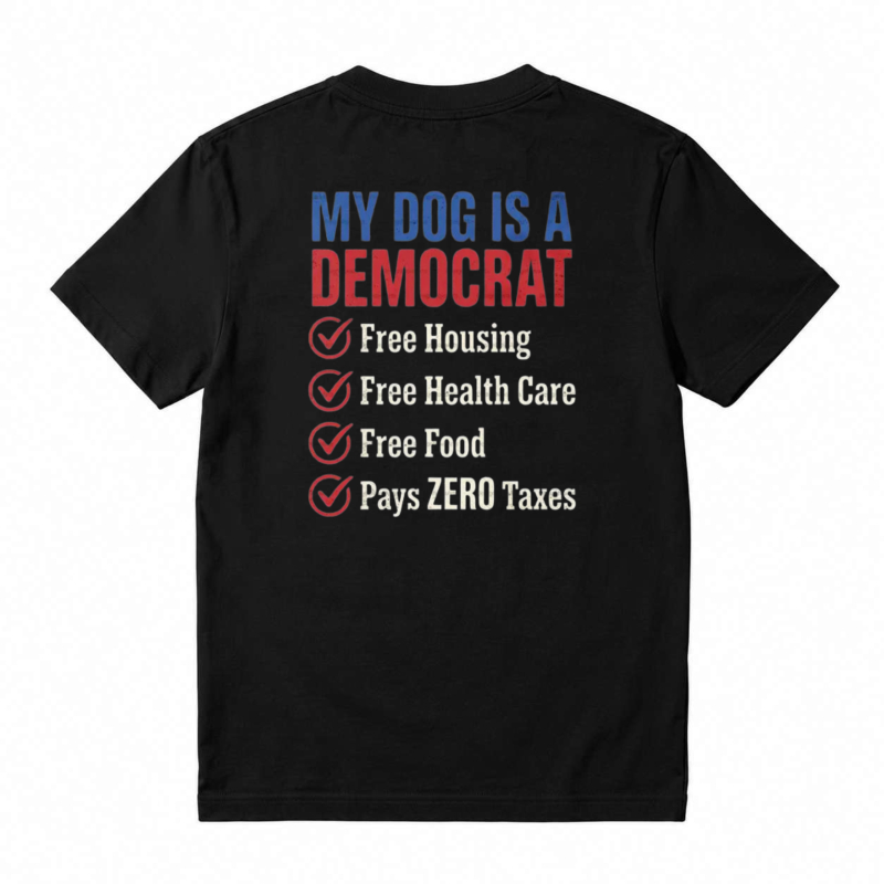 My Dog Is A Democrat Free Housing Health Care Food Pays Zero Taxes Unisex Classic T-shirt