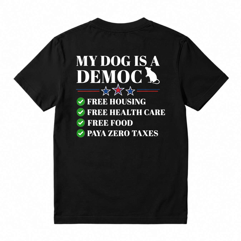 My Dog Is A Democrat Free Housing Health Care Food Zero Taxes Unisex Classic T-shirt
