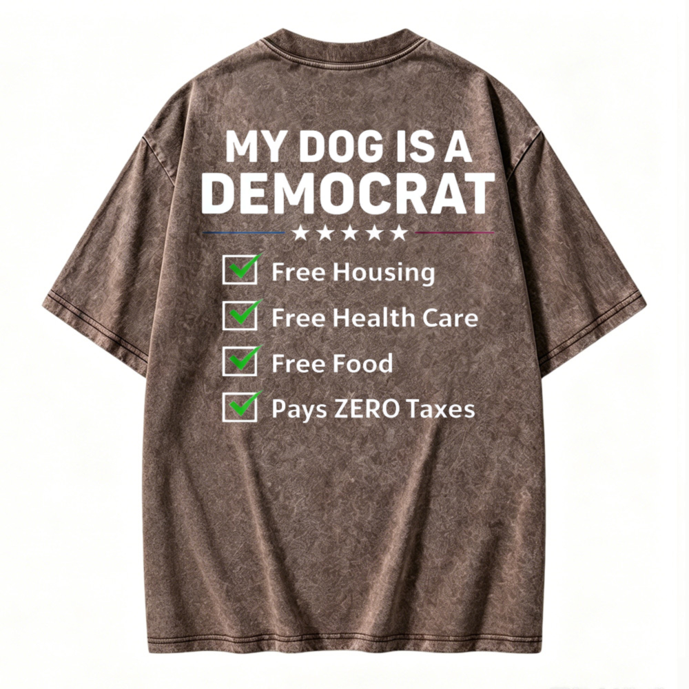 My Dog Is A Democrat Free Housing Health Care Food Zero Taxes Funny Political Washed T-shirt