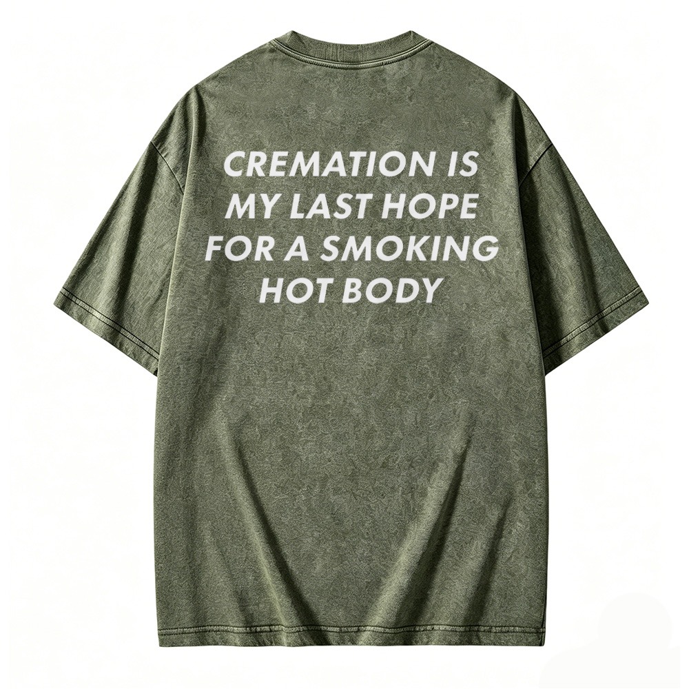 Cremation Is My Last Hope For A Smoking Hot Body Graphic Washed T-shirt