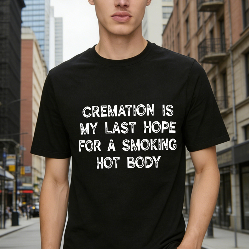 Cremation Is My Last Hope For A Smoking Hot Body Funny Quote Unisex Classic T-shirt