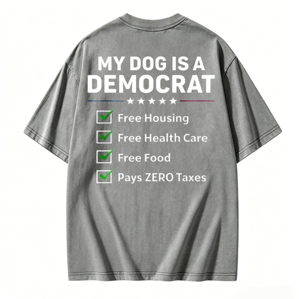 My Dog Is A Democrat Free Housing Health Care Food Zero Taxes Funny Political Washed T-shirt