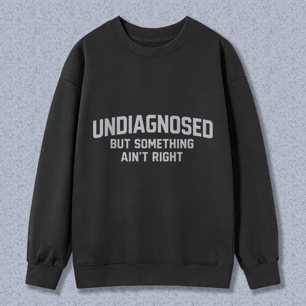 Undiagnosed But Something Aint Right Sweatshirt
