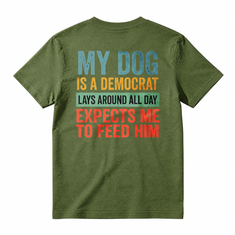 My Dog Is A Democrat Lays Around All Day Expects Me To Feed Him Unisex Classic T-shirt