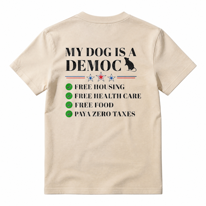 My Dog Is A Democrat Free Housing Health Care Food Zero Taxes Unisex Classic T-shirt