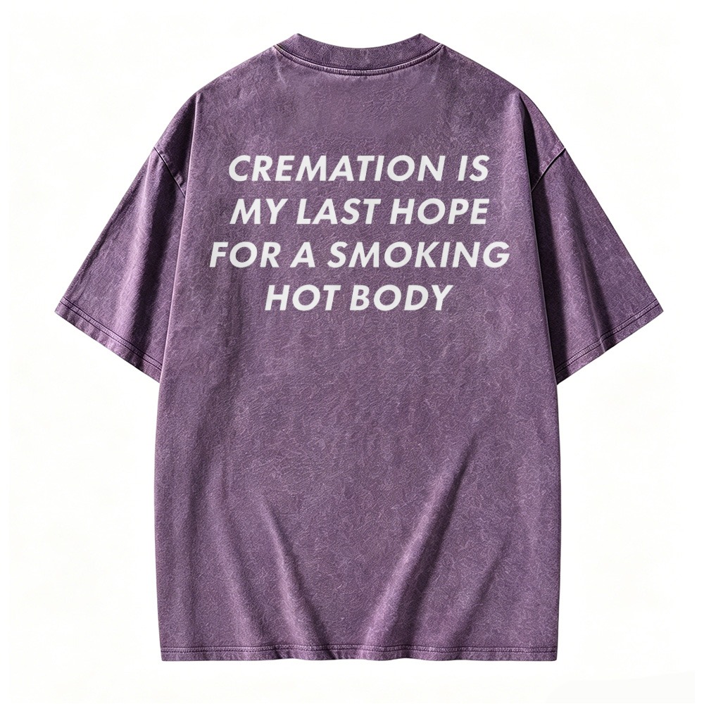 Cremation Is My Last Hope For A Smoking Hot Body Graphic Washed T-shirt