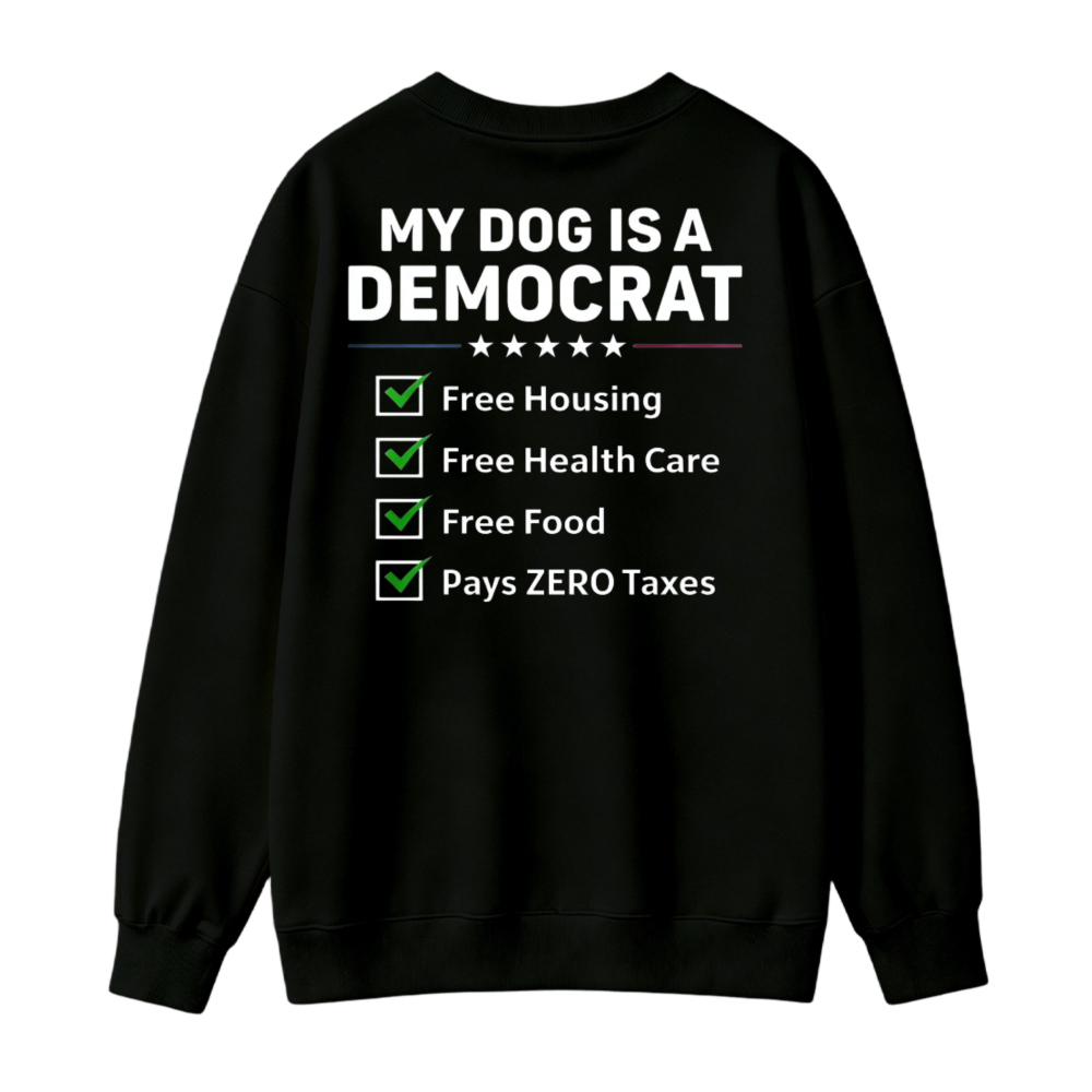 My Dog Is A Democrat Free Housing Health Care Food Pays Zero Taxes Sweatshirt