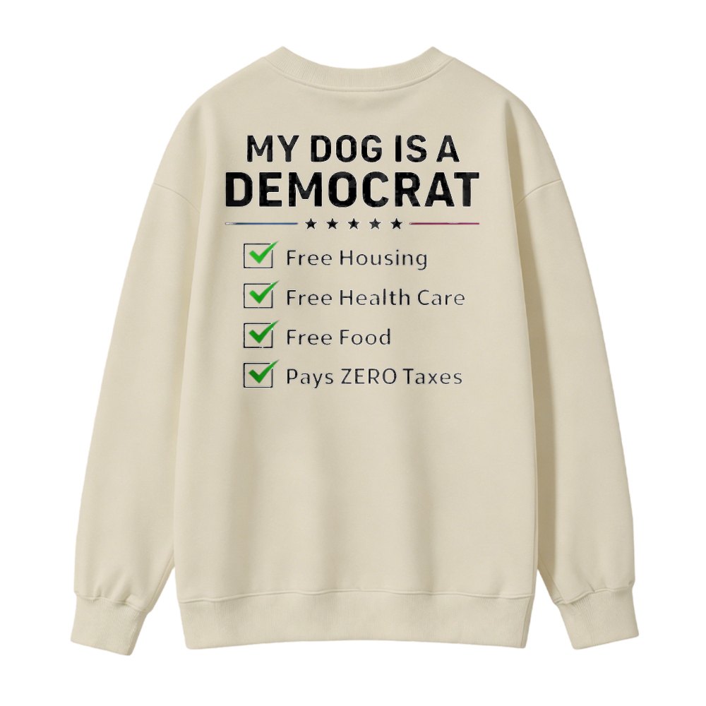My Dog Is A Democrat Free Housing Health Care Food Pays Zero Taxes Sweatshirt