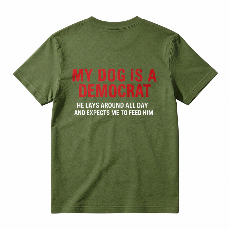 My Dog Is A Democrat He Lays Around All Day And Expects Me To Feed Him Unisex Classic T-shirt