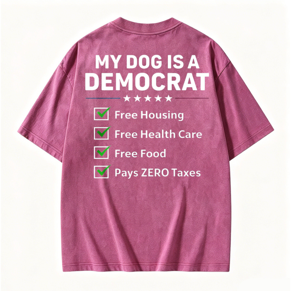 My Dog Is A Democrat Free Housing Health Care Food Zero Taxes Funny Political Washed T-shirt