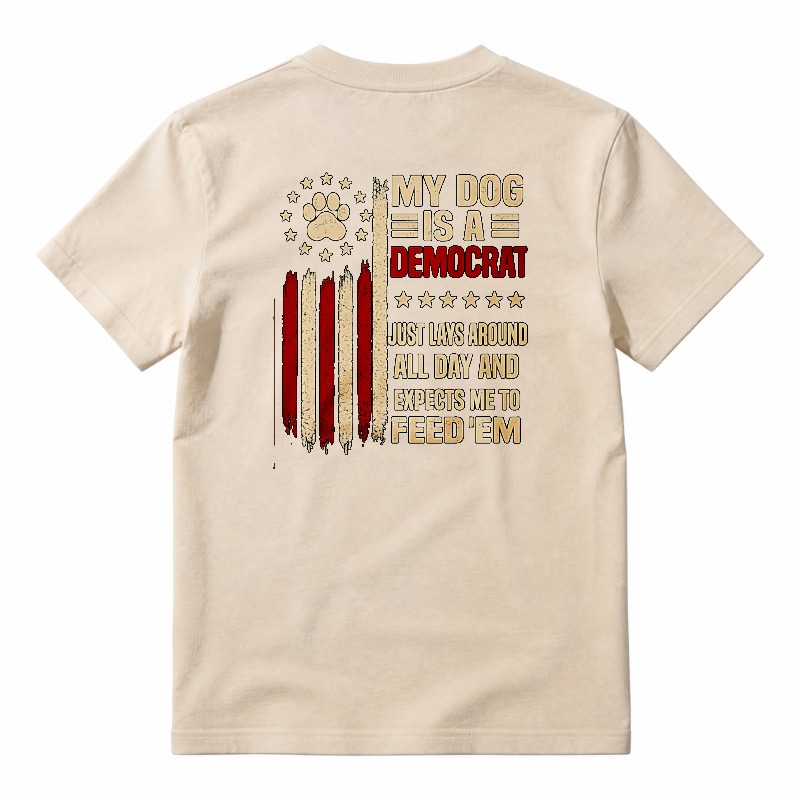 My Dog Is A Democrat Just Lays Around All Day And Expects Me To Feed Em Unisex Classic T-shirt