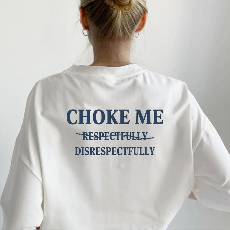 Choke me Respectfully - Disrespectfully Unisex T-Shirt, Sweatshirt, Hoodie - Gifts Suitable for Anyone Casual Cotton
