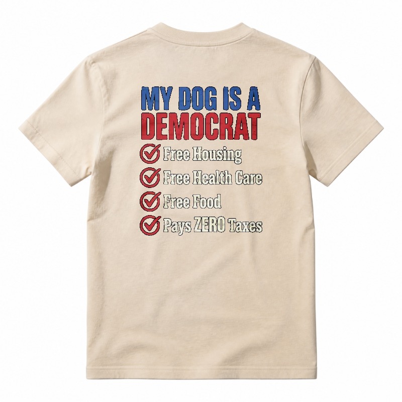 My Dog Is A Democrat Free Housing Health Care Food Pays Zero Taxes Unisex Classic T-shirt