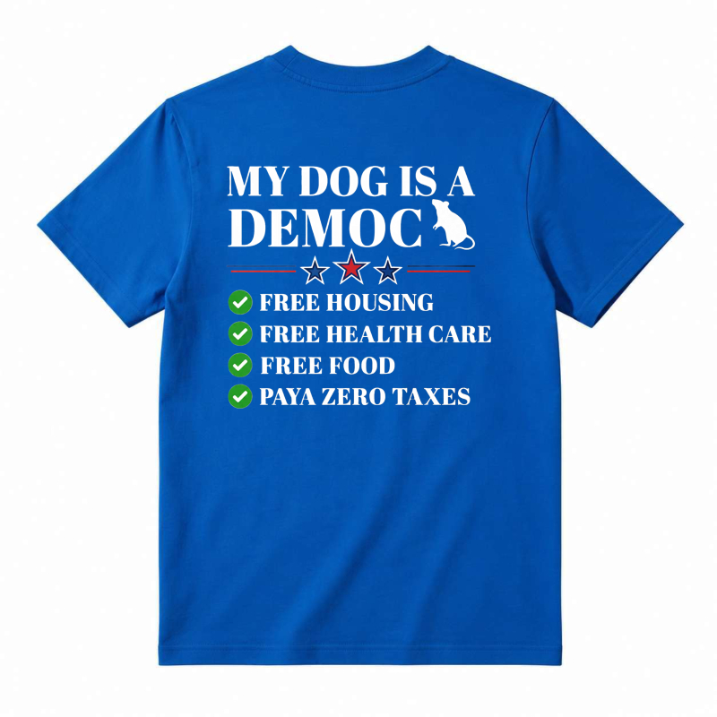 My Dog Is A Democrat Free Housing Health Care Food Zero Taxes Unisex Classic T-shirt