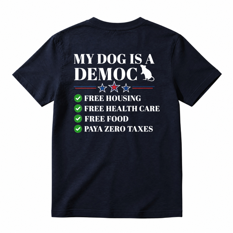 My Dog Is A Democrat Free Housing Health Care Food Zero Taxes Unisex Classic T-shirt