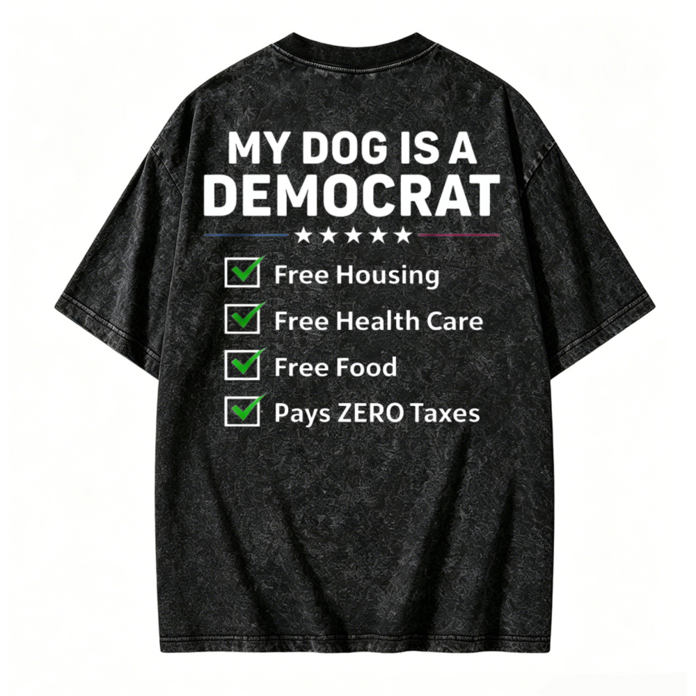 My Dog Is A Democrat Free Housing Health Care Food Zero Taxes Funny Political Washed T-shirt