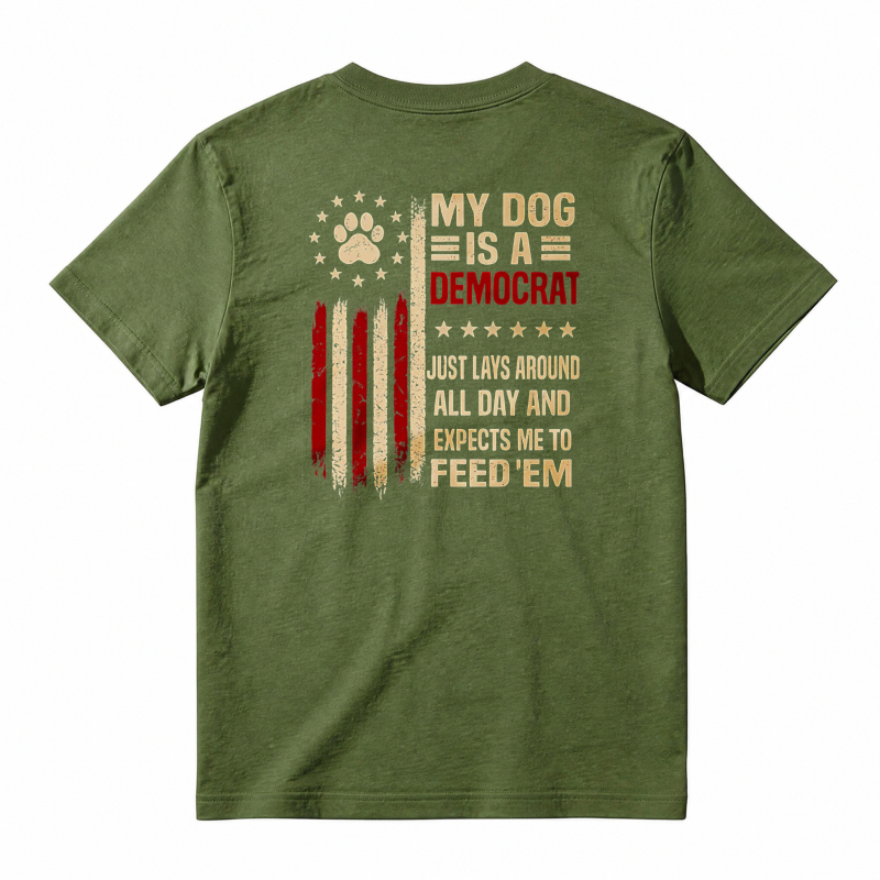 My Dog Is A Democrat Just Lays Around All Day And Expects Me To Feed Em Unisex Classic T-shirt