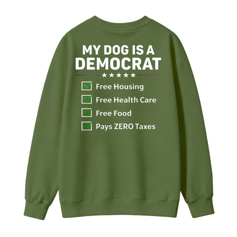 My Dog Is A Democrat Free Housing Health Care Food Pays Zero Taxes Sweatshirt