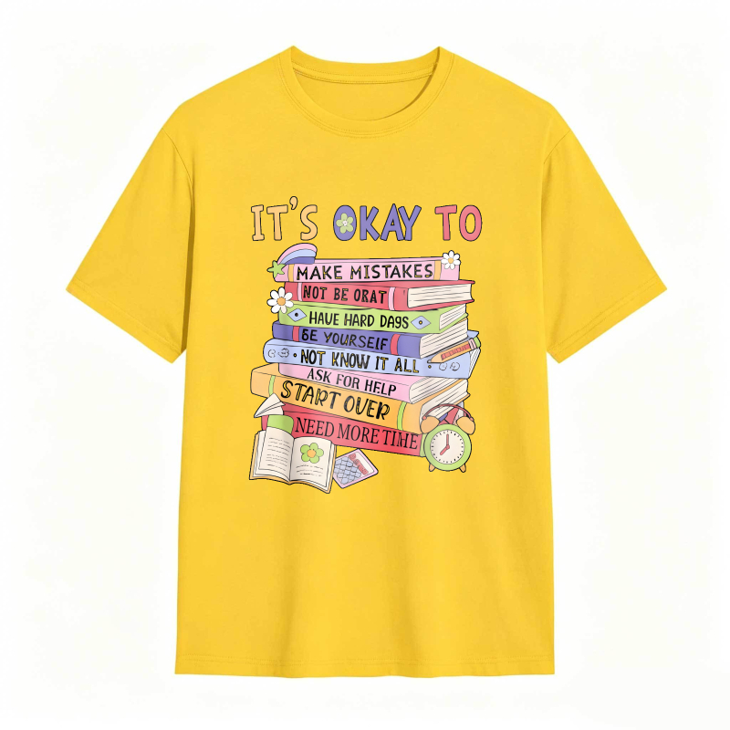 Its Okay To Make Mistakes Not Be Okay Have Hard Days Be Yourself Not Know It All Ask For Help Start Over Need More Time T-shirt