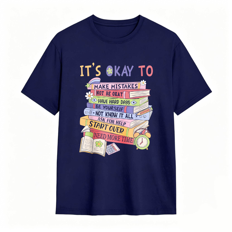 Its Okay To Make Mistakes Not Be Okay Have Hard Days Be Yourself Not Know It All Ask For Help Start Over Need More Time T-shirt
