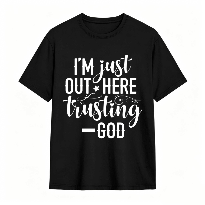 I M Just Out Here Trusting God T-shirt