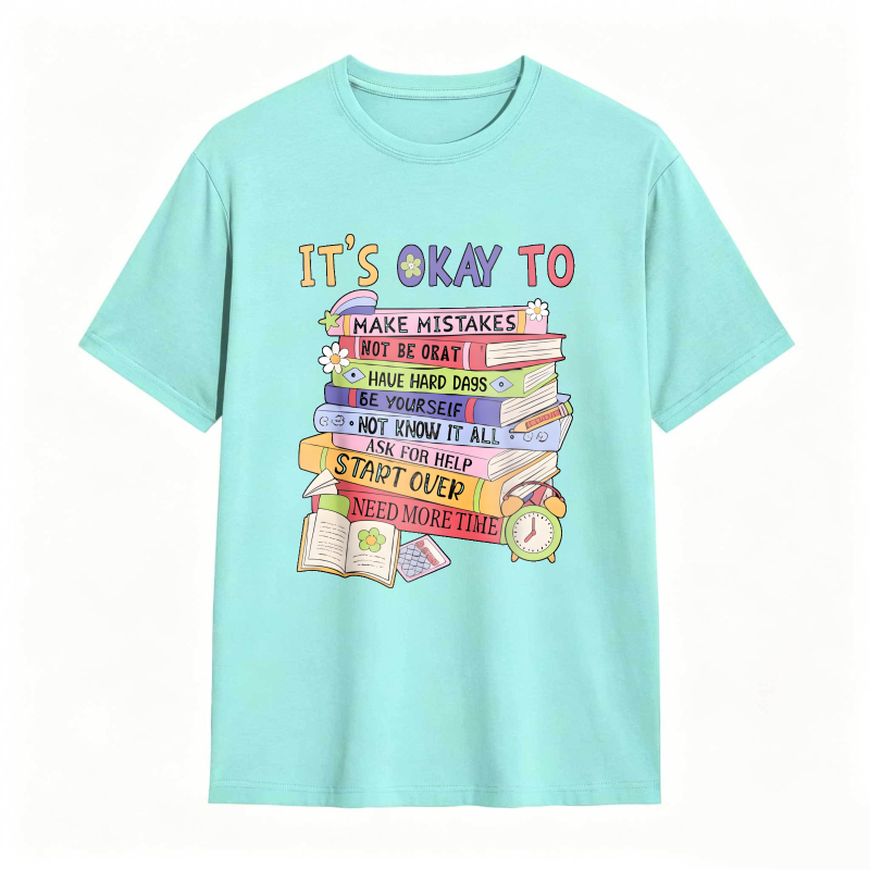 Its Okay To Make Mistakes Not Be Okay Have Hard Days Be Yourself Not Know It All Ask For Help Start Over Need More Time T-shirt