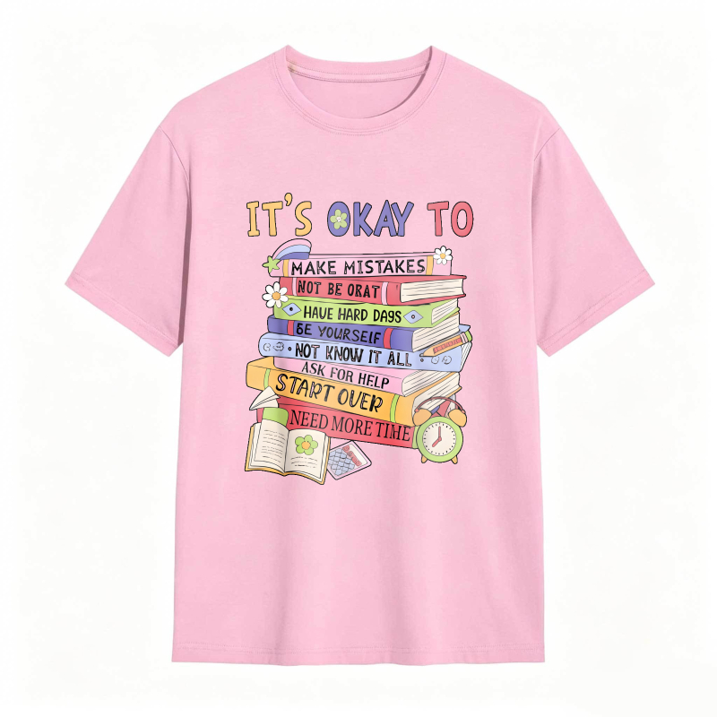 Its Okay To Make Mistakes Not Be Okay Have Hard Days Be Yourself Not Know It All Ask For Help Start Over Need More Time T-shirt