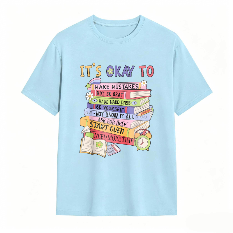 Its Okay To Make Mistakes Not Be Okay Have Hard Days Be Yourself Not Know It All Ask For Help Start Over Need More Time T-shirt