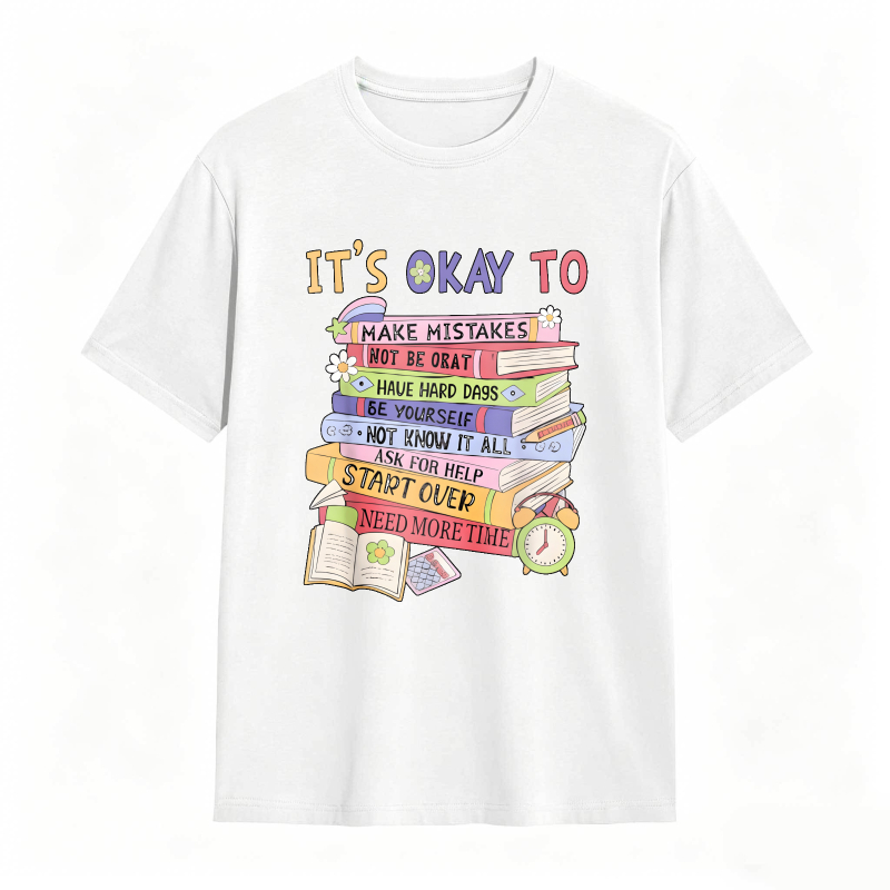 Its Okay To Make Mistakes Not Be Okay Have Hard Days Be Yourself Not Know It All Ask For Help Start Over Need More Time T-shirt