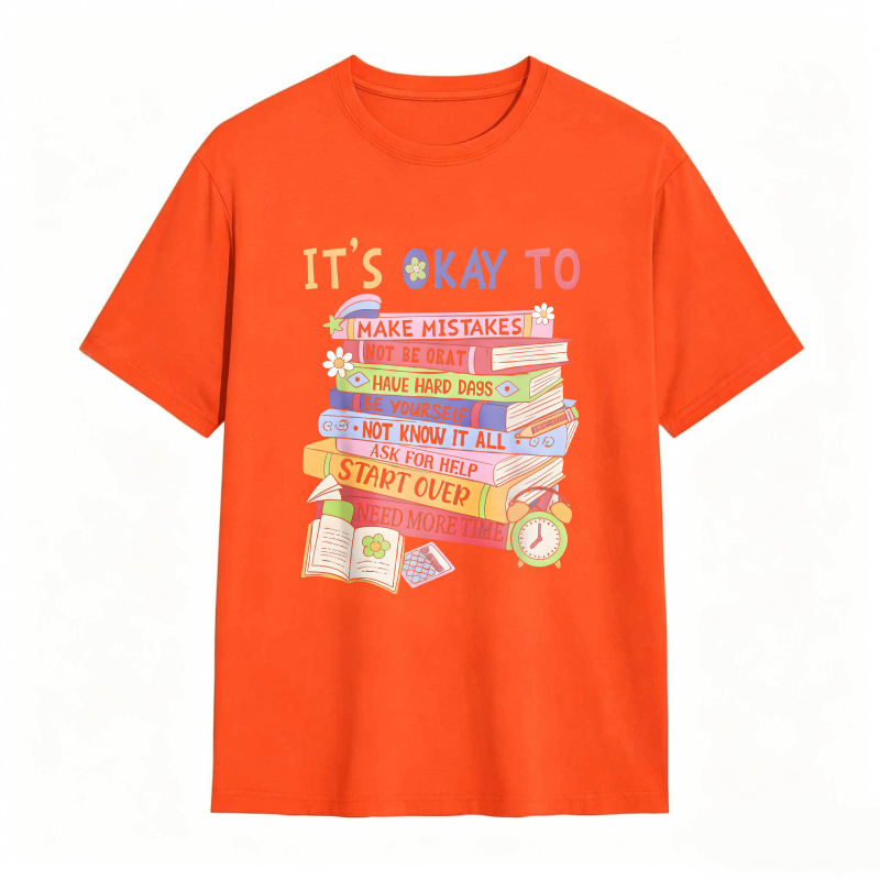 Its Okay To Make Mistakes Not Be Okay Have Hard Days Be Yourself Not Know It All Ask For Help Start Over Need More Time T-shirt