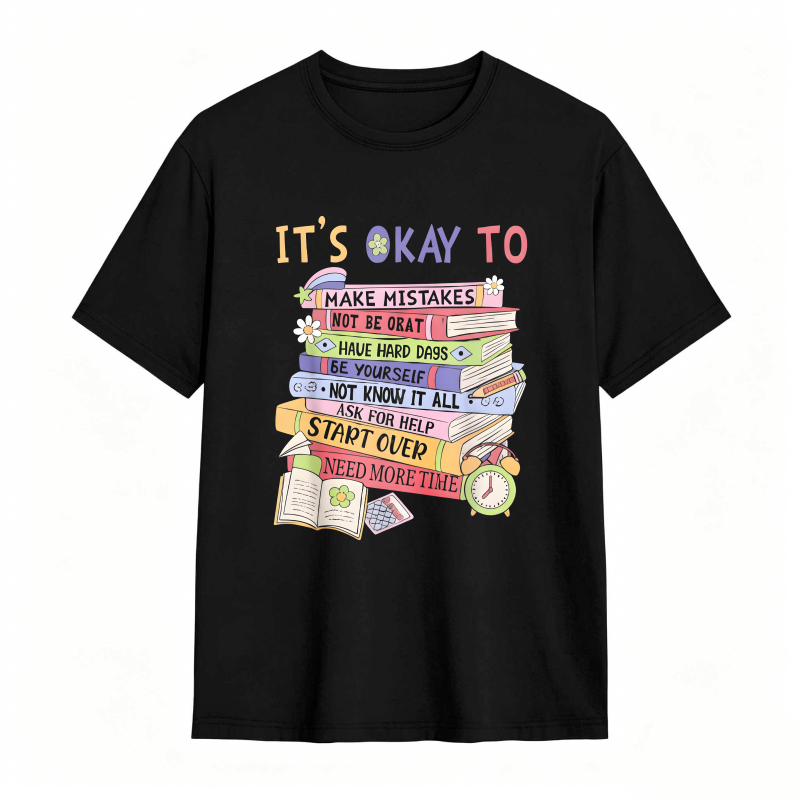 Its Okay To Make Mistakes Not Be Okay Have Hard Days Be Yourself Not Know It All Ask For Help Start Over Need More Time T-shirt