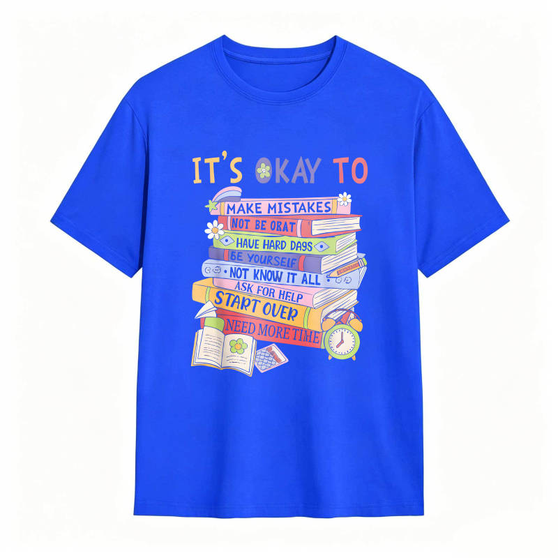 Its Okay To Make Mistakes Not Be Okay Have Hard Days Be Yourself Not Know It All Ask For Help Start Over Need More Time T-shirt