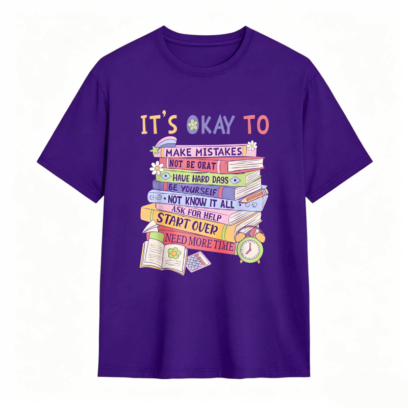 Its Okay To Make Mistakes Not Be Okay Have Hard Days Be Yourself Not Know It All Ask For Help Start Over Need More Time T-shirt