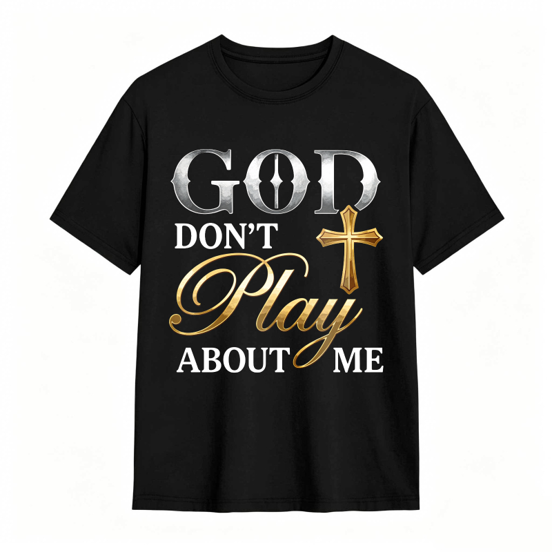 God Dont Play About Me With Cross Design T-shirt