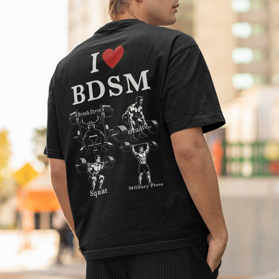 I love BDSM (bench press, deadlift, squats, military press) T-Shirt (backprint)