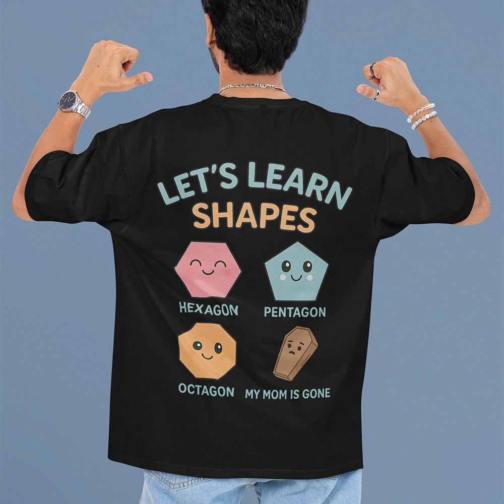 Let's Learn Shapes! My mom is gone T-Shirt (backprint)