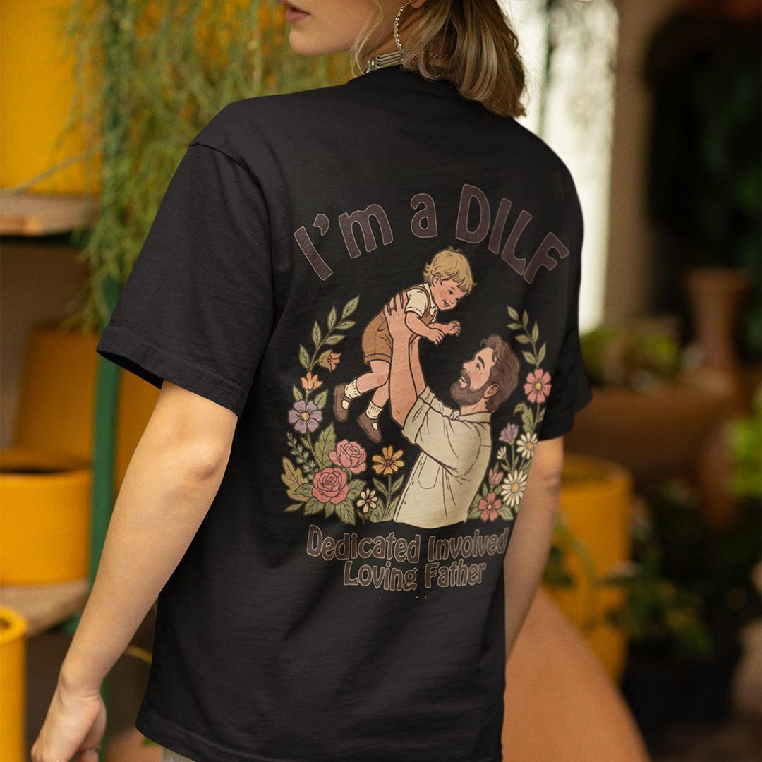 I am a DILF (dedicated involved loving father) T-Shirt (backprint)